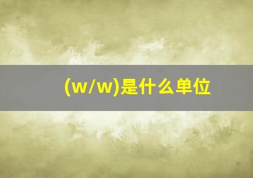 (w/w)是什么单位