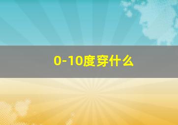 0-10度穿什么