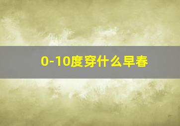 0-10度穿什么早春