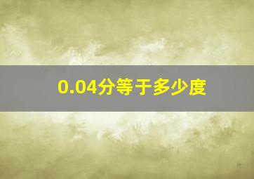 0.04分等于多少度