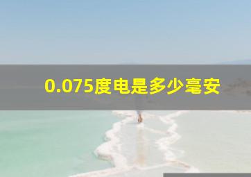 0.075度电是多少毫安