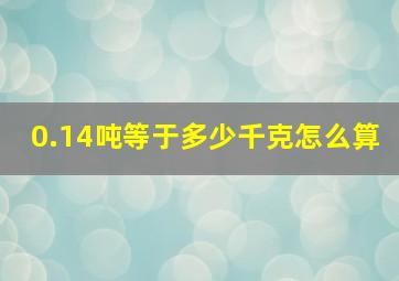 0.14吨等于多少千克怎么算