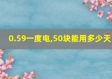 0.59一度电,50块能用多少天