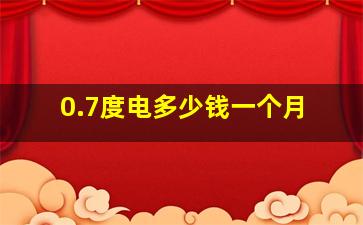 0.7度电多少钱一个月