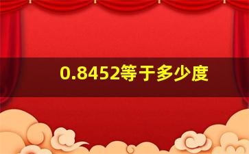 0.8452等于多少度