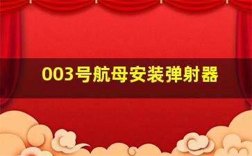 003号航母安装弹射器