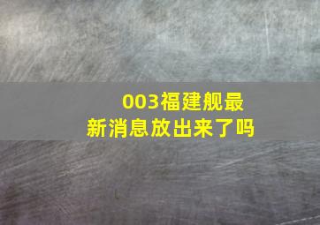 003福建舰最新消息放出来了吗