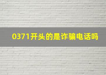 0371开头的是诈骗电话吗