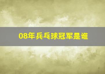 08年兵乓球冠军是谁