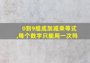 0到9组成加减乘等式,每个数字只能用一次吗