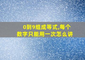 0到9组成等式,每个数字只能用一次怎么讲