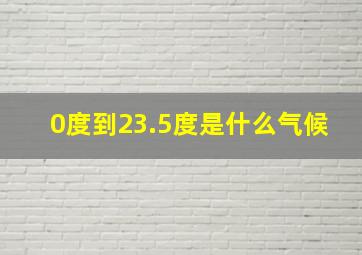 0度到23.5度是什么气候