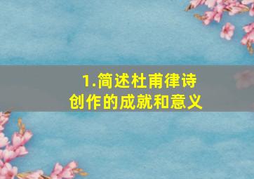 1.简述杜甫律诗创作的成就和意义