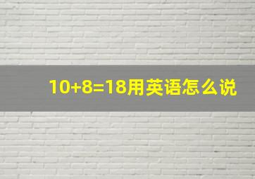 10+8=18用英语怎么说