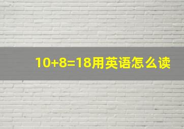 10+8=18用英语怎么读