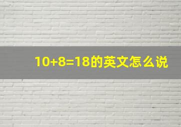 10+8=18的英文怎么说