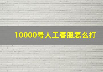 10000号人工客服怎么打