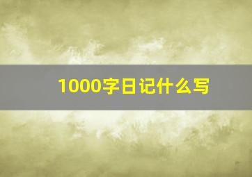 1000字日记什么写