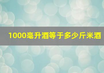 1000毫升酒等于多少斤米酒