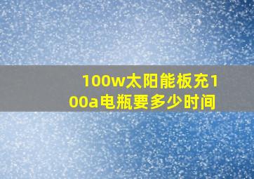 100w太阳能板充100a电瓶要多少时间