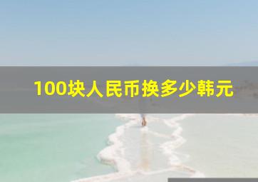 100块人民币换多少韩元