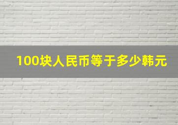 100块人民币等于多少韩元