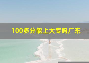 100多分能上大专吗广东