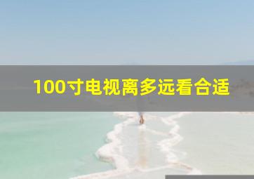 100寸电视离多远看合适