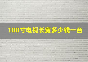 100寸电视长宽多少钱一台