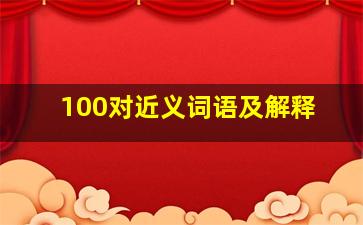 100对近义词语及解释