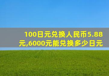 100日元兑换人民币5.88元,6000元能兑换多少日元