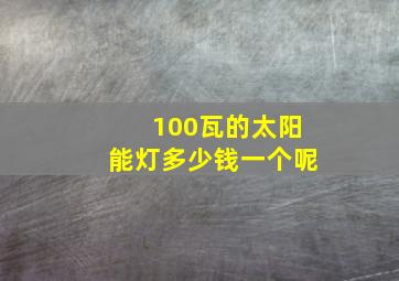 100瓦的太阳能灯多少钱一个呢