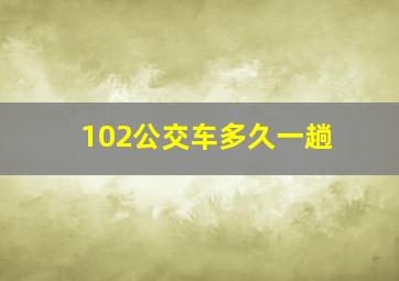 102公交车多久一趟