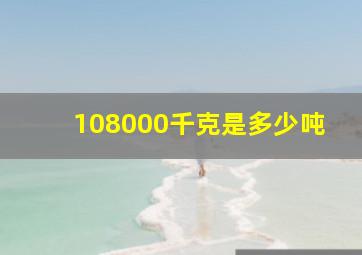 108000千克是多少吨