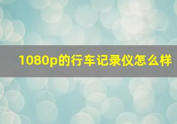 1080p的行车记录仪怎么样