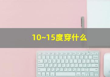 10~15度穿什么