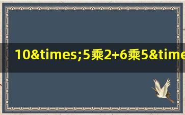 10×5乘2+6乘5×6×7等于几