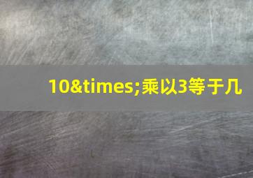 10×乘以3等于几