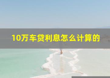 10万车贷利息怎么计算的