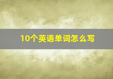 10个英语单词怎么写