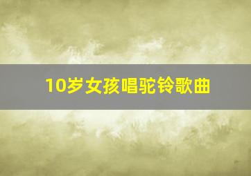 10岁女孩唱驼铃歌曲