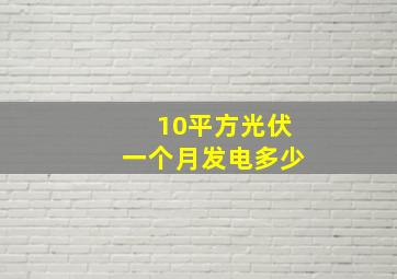 10平方光伏一个月发电多少