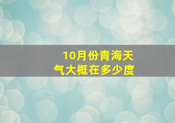 10月份青海天气大概在多少度