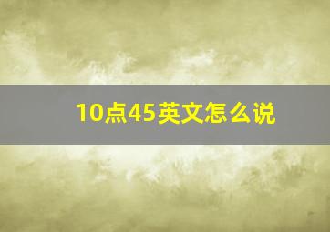 10点45英文怎么说