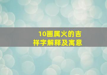 10画属火的吉祥字解释及寓意