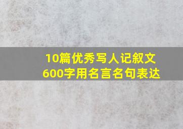 10篇优秀写人记叙文600字用名言名句表达