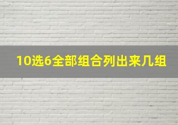 10选6全部组合列出来几组