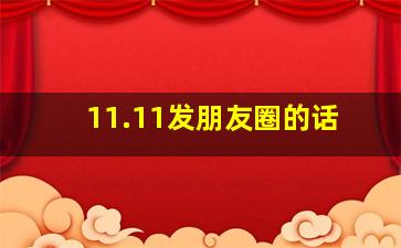 11.11发朋友圈的话