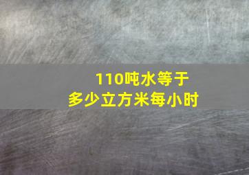 110吨水等于多少立方米每小时