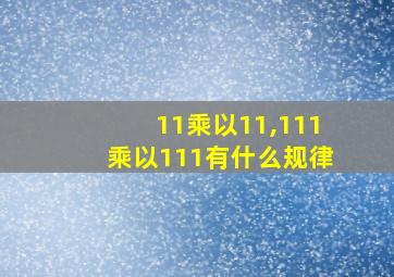 11乘以11,111乘以111有什么规律